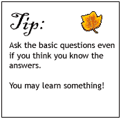 Ask the basic questions even if you think you know the answers.